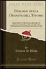 Dialogo Della Degnita Dell'huomo: Nelquale Si Ragiona Delle Grandezze E Marauiglie, Che Nell'huomo Sono, E Per Il Contrario Delle Sue Miserie E Trauag