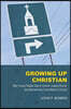 Growing Up Christian: Why Young People Stay in Church, Leave Church, and (Sometimes) Come Back to Church