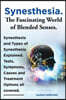 Synesthesia. the Fascinating World of Blended Senses. Synesthesia and Types of Synesthesia Explained. Tests, Symptoms, Causes and Treatment Options Al