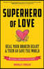 Superhero of Love: Heal Your Broken Heart & Then Go Save the World (Book on Anxiety, Healing Heartbreak, and for Fans of It's Called a Breakup Because