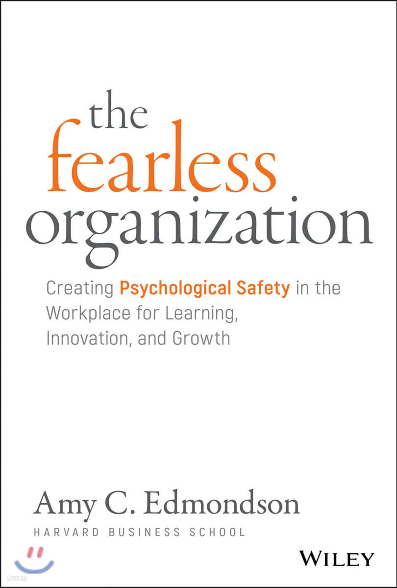 The Fearless Organization: Creating Psychological Safety in the Workplace for Learning, Innovation, and Growth