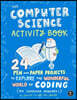 The Computer Science Activity Book: 24 Pen-And-Paper Projects to Explore the Wonderful World of Coding (No Computer Required!)