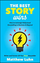 The Best Story Wins: How to Leverage Hollywood Storytelling in Business and Beyond