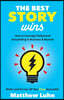 The Best Story Wins: How to Leverage Hollywood Storytelling in Business and Beyond