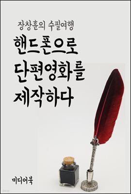 핸드폰으로 단편영화를 제작하다 - 장창훈의 수필여행