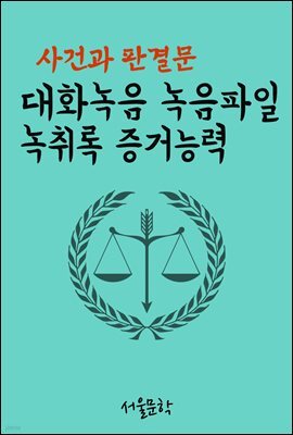 대화녹음 녹음파일 녹취록 증거능력 : 사건과 판결문