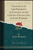 Catalogue of the Portraits of Lincoln in the Lincoln Collection of Judd Stewart (Classic Reprint)