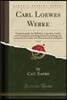 Carl Loewes Werke, Vol. 4: Gesamtausgabe Der Balladen, Legenden, Lieder Und Ges?nge F?r Eine Singstimme Im Auftrage Der Loeweschen Familie; Die D