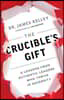 The Crucible's Gift: 5 Lessons from Authentic Leaders Who Thrive in Adversity