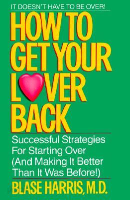 How to Get Your Lover Back: Successful Strategies for Starting Over (&amp; Making It Better Than It Was Before)