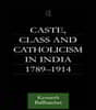 Caste, Class and Catholicism in India 1789-1914