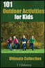 101 Outdoor Activities for Kids: Ultimate Collection
