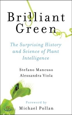 Brilliant Green: The Surprising History and Science of Plant Intelligence