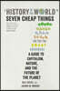 A History of the World in Seven Cheap Things: A Guide to Capitalism, Nature, and the Future of the Planet