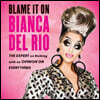 Blame It on Bianca del Rio Lib/E: The Expert on Nothing with an Opinion on Everything