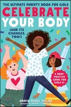 Celebrate Your Body (and Its Changes, Too!): The Ultimate Puberty Book for Girls
