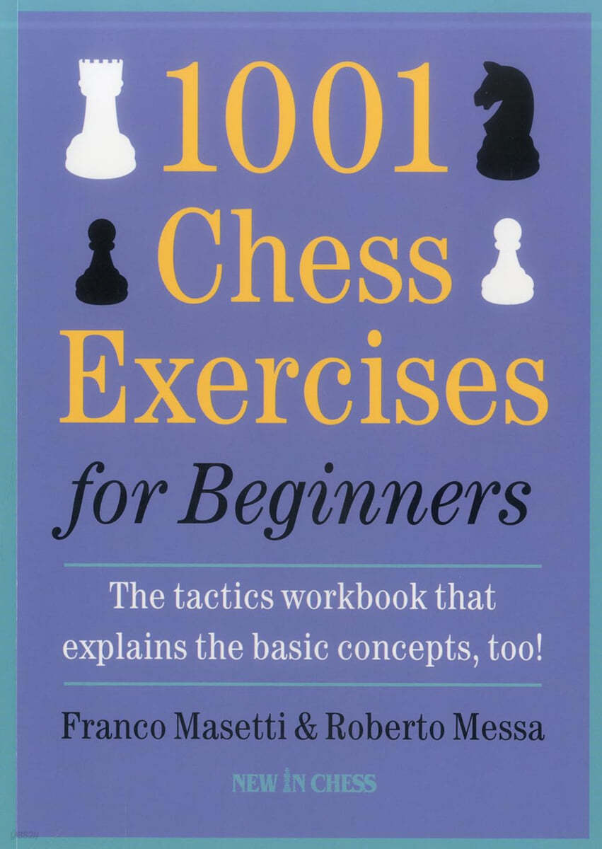 1001 Chess Exercises for Beginners: The Tactics Workbook That Explains the Basic Concepts, Too