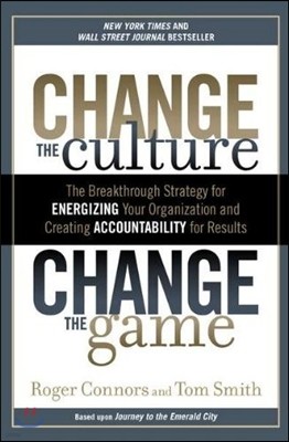 Change the Culture, Change the Game: The Breakthrough Strategy for Energizing Your Organization and Creating Accountability for Results