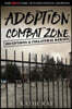 Adoption Combat Zone: Deceptions and Collateral Damage: Our True Story of International Adoption