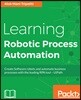 Learning Robotic Process Automation: Create Software robots and automate business processes with the leading RPA tool - UiPath