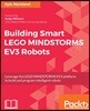 Building Smart LEGO MINDSTORMS EV3 Robots: Leverage the LEGO MINDSTORMS EV3 platform to build and program intelligent robots