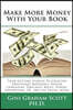 Make More Money with Your Book: From Getting Started to Creating Additional Materials, Online Campaigns, Podcasts, Blogs, Videos, Advertising, PR, and