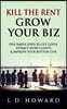 Kill The Rent Grow Your Biz: Five Simple Steps to Cut Costs, Attract More Clients & Improve Your Bottom line