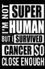 I'm Not Superhuman But I Survived Cancer So Close Enough: Beautiful Gift Journal for Cancer Survivors
