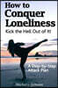 How to Conquer Loneliness - Kick the Hell Out of It !: A Step-by-Step Attack Plan