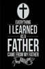 Everything I Learned As A Father Came From My Father Above: Religious Christian Journal Gift for Father's Day