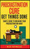 Procrastination Cure: Get Things Done: Simple Guide to Breaking Your Procrastination Habit: 19+ Procrastination, Procrastination Cure, Stop