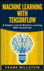 Machine Learning With Tensorflow: A Deeper Look At Machine Learning With TensorFlow