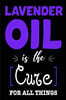 Lavender Oil Is the Cure for All Things: Funny Healing Oil Lovers Sketchbook Gift