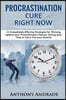 Procrastination Cure Right Now: 11 Immediately Effective Strategies for Winning Against Your Procrastination Demon, Saving Your Time to Carry Out Your