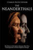The Neanderthals: The History of the Extinct Humans Who Were Contemporaries of Homo Sapiens in Europe