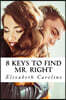 8 Keys To Find Mr. Right: Attain Happiness, Contentment & Feeling Blissful