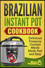 Brazilian Instant Pot Cookbook: Delicious Pressure Cooked Meals Made Fast and Easy