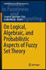 On Logical, Algebraic, and Probabilistic Aspects of Fuzzy Set Theory