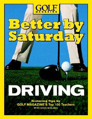 Better by Saturday Driving: Featuring Tips by Golf Magazine&#39;s Top 100 Teachers