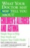 What Your Doctor May Not Tell You about Children's Allergies and Asthma: Simple Steps to Help Stop A