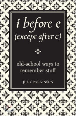 I Before E (Except After C) : Old-School Ways to Remember Stuff