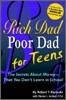 Rich Dad Poor Dad for Teens : The Secrets about Money -- That You Don't Learn in School!