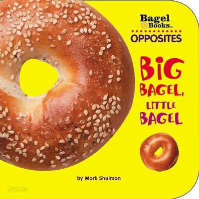 Bagel Books: Opposites: Big Bagel, Little Bagel