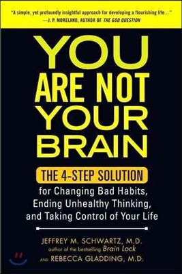 You Are Not Your Brain: The 4-Step Solution for Changing Bad Habits, Ending Unhealthy Thinking, and Taki Ng Control of Your Life