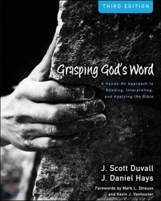 Grasping God&#39;s Word: A Hands-On Approach to Reading, Interpreting, and Applying the Bible