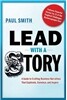 Lead with a Story: A Guide to Crafting Business Narratives That Captivate, Convince, and Inspire