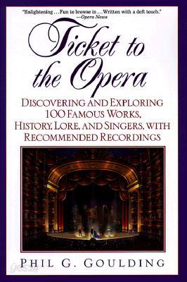 Ticket to the Opera: Discovering and Exploring 100 Famous Works, History, Lore, and Singers, with Recommended Recordings