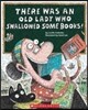 There Was an Old Lady Who Swallowed Some Books!