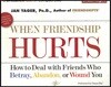 When Friendship Hurts: How to Deal with Friends Who Betray, Abandon, or Wound You