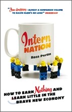 Intern Nation: How to Earn Nothing and Learn Little in the Brave New Economy